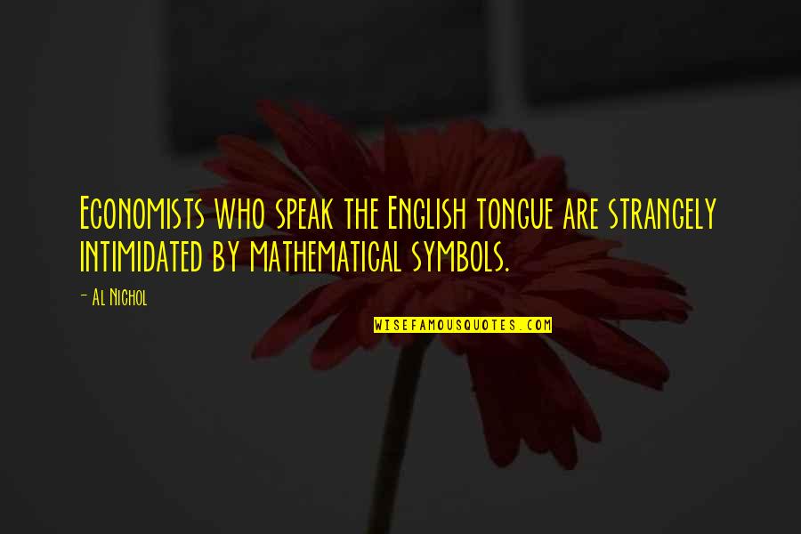 Best Intimidated Quotes By Al Nichol: Economists who speak the English tongue are strangely