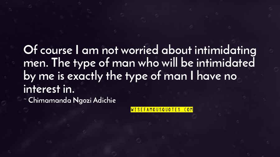 Best Intimidated Quotes By Chimamanda Ngozi Adichie: Of course I am not worried about intimidating