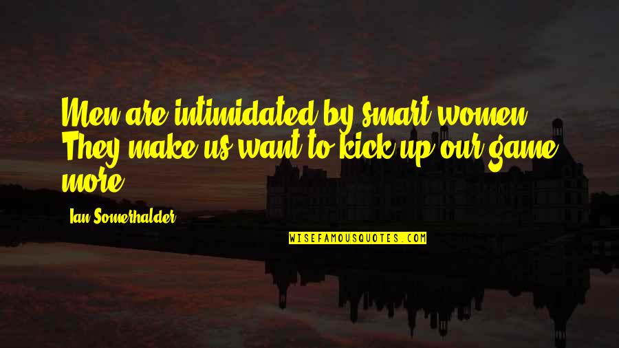 Best Intimidated Quotes By Ian Somerhalder: Men are intimidated by smart women. They make