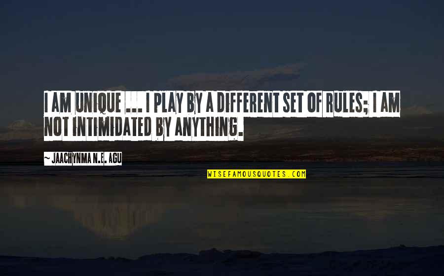 Best Intimidated Quotes By Jaachynma N.E. Agu: I am unique ... I play by a Best Intimidated Quotes By Jaachynma N.E. Agu: I am unique ... I play by a