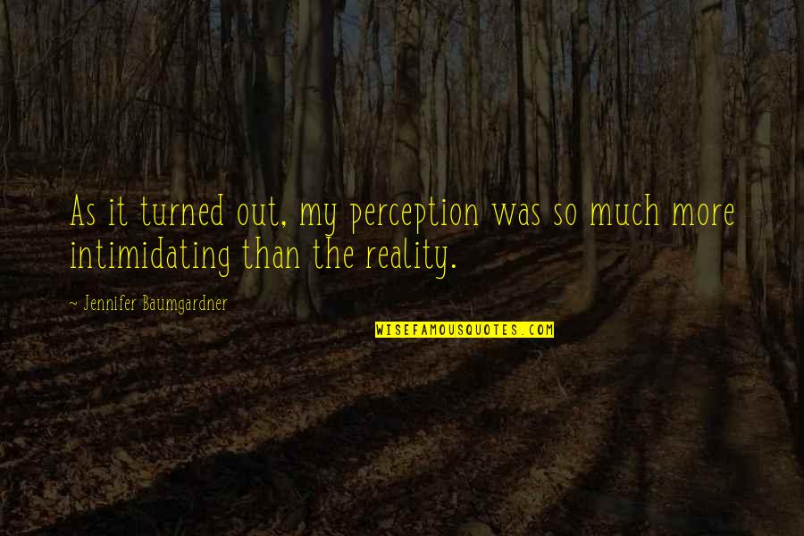 Best Intimidating Quotes By Jennifer Baumgardner: As it turned out, my perception was so