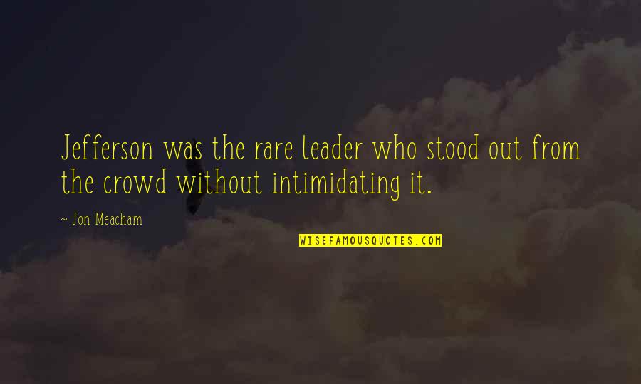 Best Intimidating Quotes By Jon Meacham: Jefferson was the rare leader who stood out