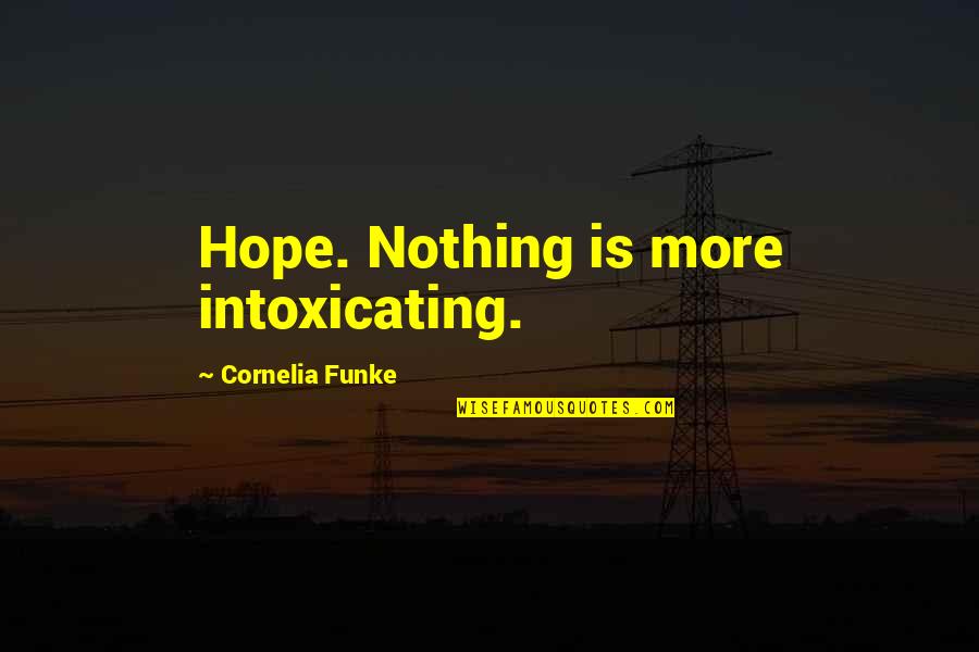 Best Intoxicating Quotes By Cornelia Funke: Hope. Nothing is more intoxicating.