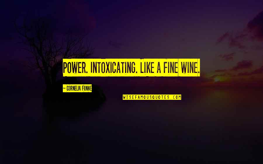 Best Intoxicating Quotes By Cornelia Funke: Power. Intoxicating. Like a fine wine.