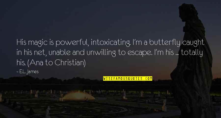 Best Intoxicating Quotes By E.L. James: His magic is powerful, intoxicating. I'm a butterfly