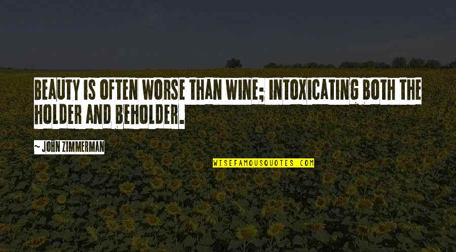 Best Intoxicating Quotes By John Zimmerman: Beauty is often worse than wine; intoxicating both