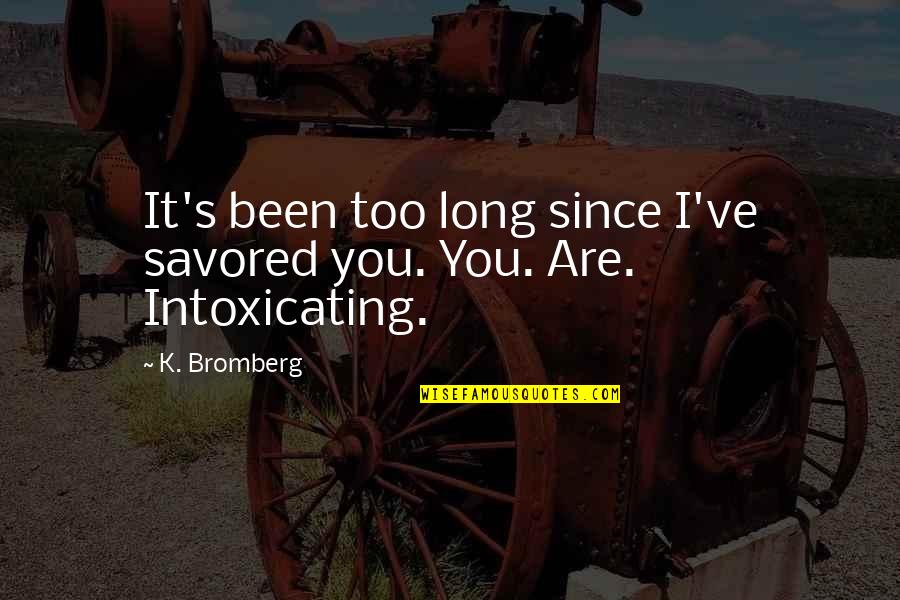 Best Intoxicating Quotes By K. Bromberg: It's been too long since I've savored you.