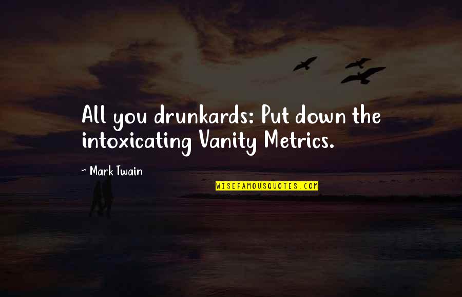 Best Intoxicating Quotes By Mark Twain: All you drunkards: Put down the intoxicating Vanity