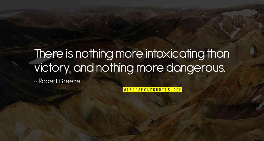 Best Intoxicating Quotes By Robert Greene: There is nothing more intoxicating than victory, and