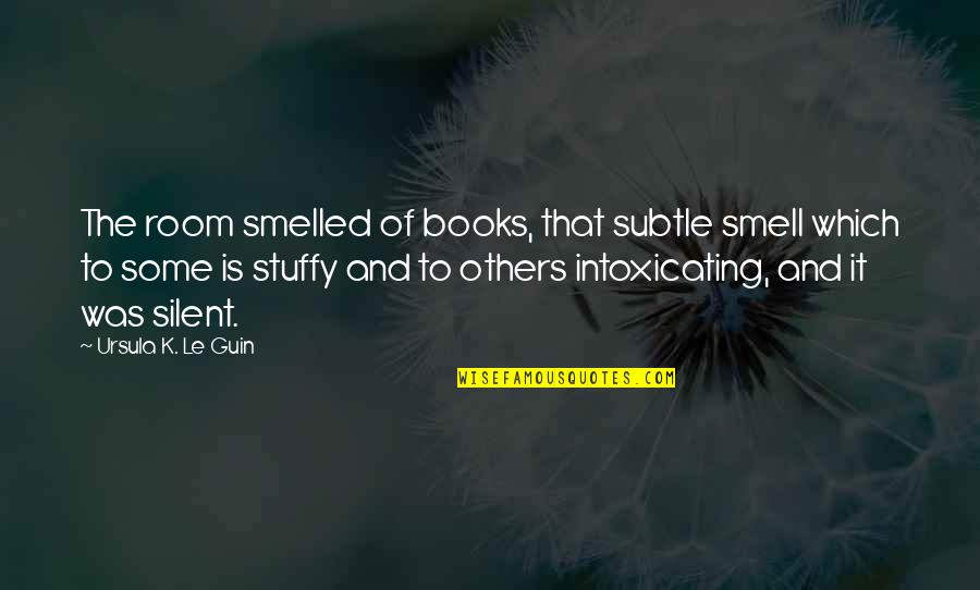 Best Intoxicating Quotes By Ursula K. Le Guin: The room smelled of books, that subtle smell