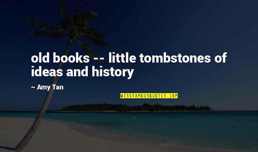 Best Intro Quotes By Amy Tan: old books -- little tombstones of ideas and