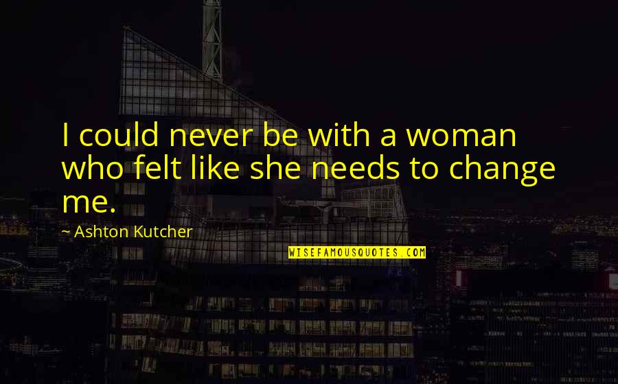 Best Intro Quotes By Ashton Kutcher: I could never be with a woman who