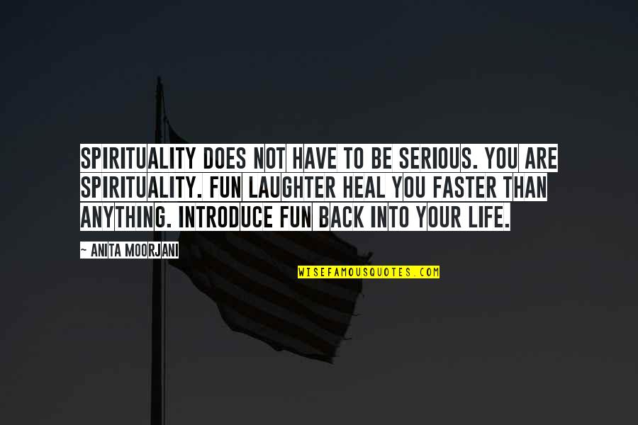 Best Introduce Quotes By Anita Moorjani: Spirituality does not have to be serious. You