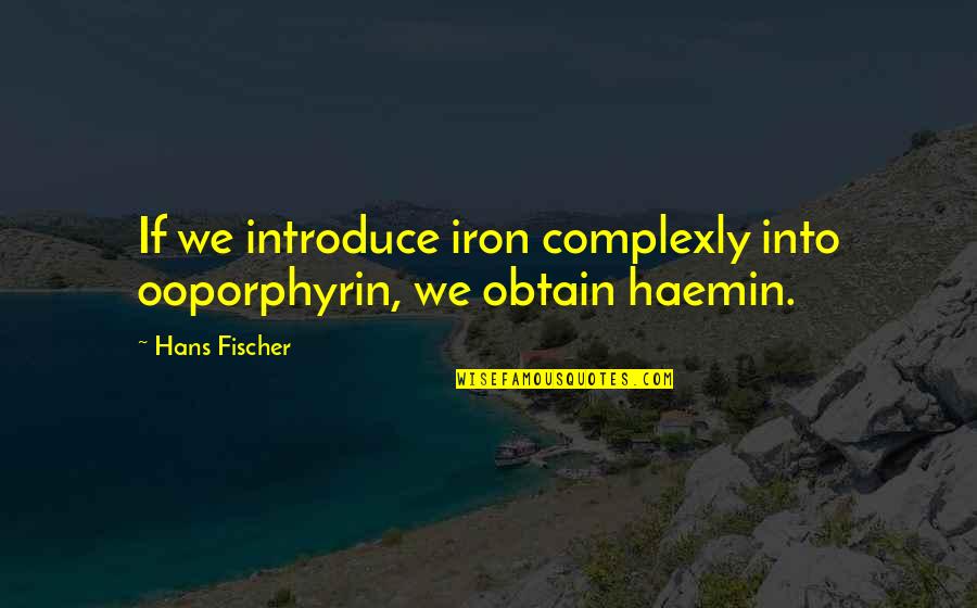 Best Introduce Quotes By Hans Fischer: If we introduce iron complexly into ooporphyrin, we