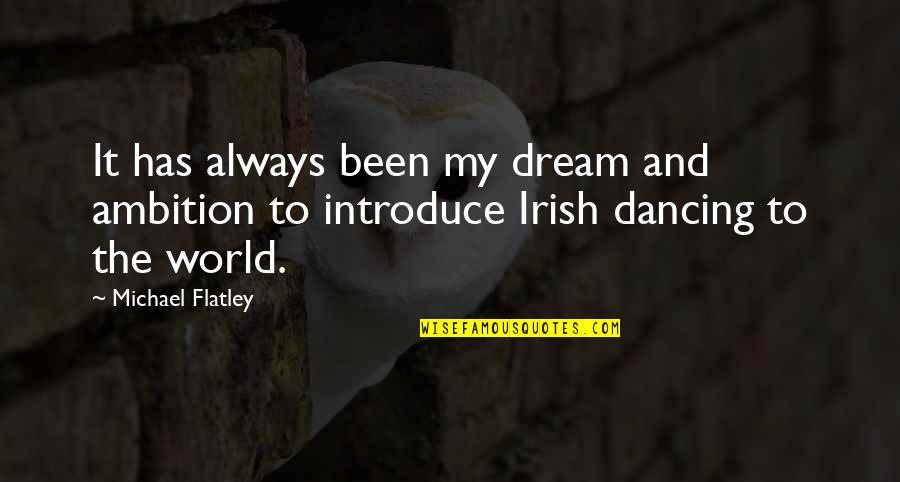 Best Introduce Quotes By Michael Flatley: It has always been my dream and ambition