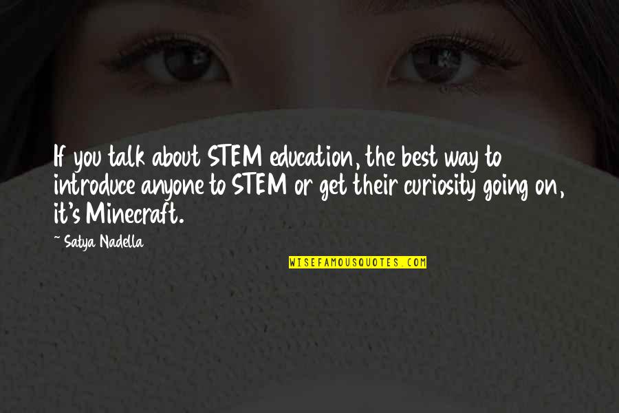 Best Introduce Quotes By Satya Nadella: If you talk about STEM education, the best