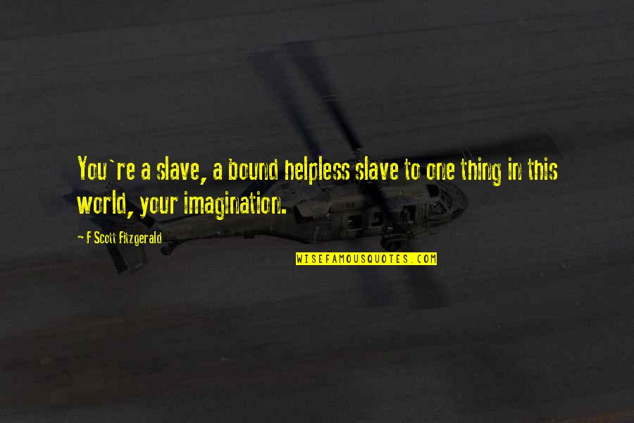 Best Introspective Quotes By F Scott Fitzgerald: You're a slave, a bound helpless slave to