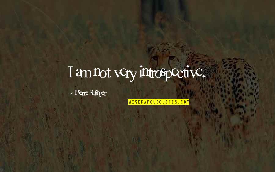 Best Introspective Quotes By Pierre Salinger: I am not very introspective.