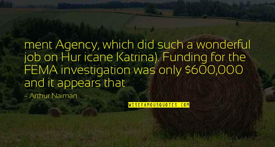 Best Investigation Quotes By Arthur Naiman: ment Agency, which did such a wonderful job Best Investigation Quotes By Arthur Naiman: ment Agency, which did such a wonderful job