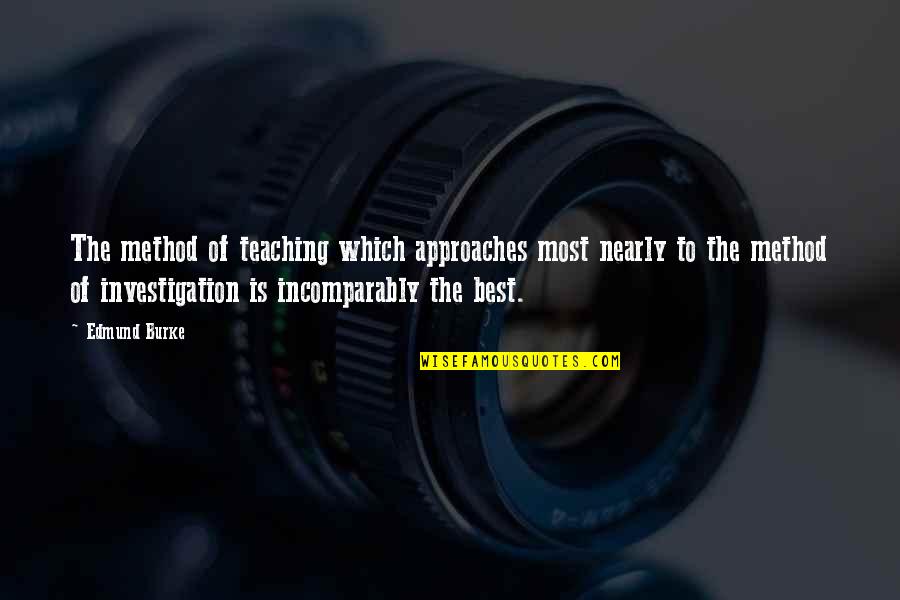 Best Investigation Quotes By Edmund Burke: The method of teaching which approaches most nearly Best Investigation Quotes By Edmund Burke: The method of teaching which approaches most nearly