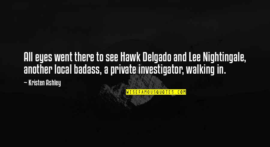 Best Investigator Quotes By Kristen Ashley: All eyes went there to see Hawk Delgado