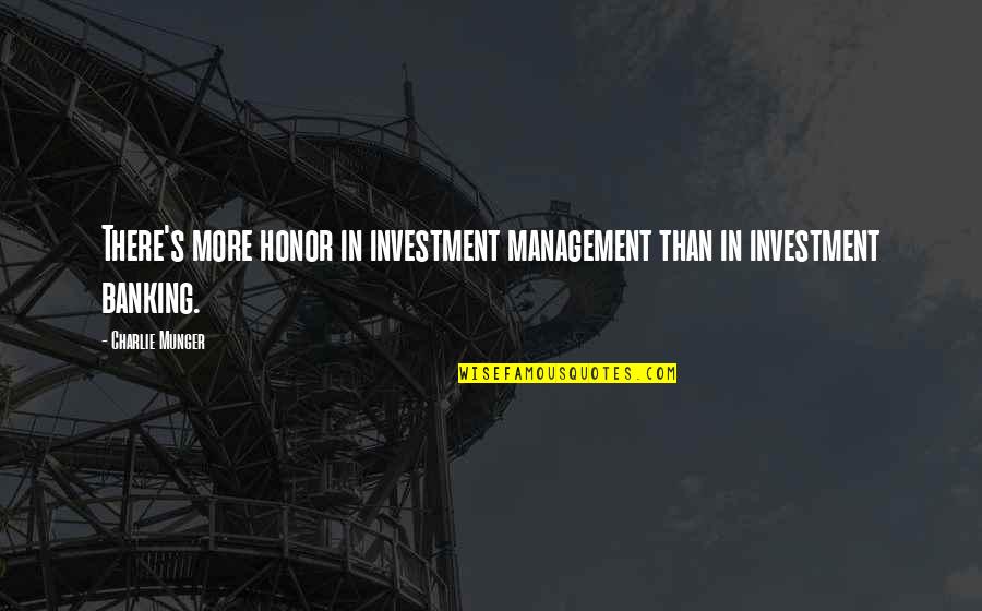 Best Investment Banking Quotes By Charlie Munger: There's more honor in investment management than in