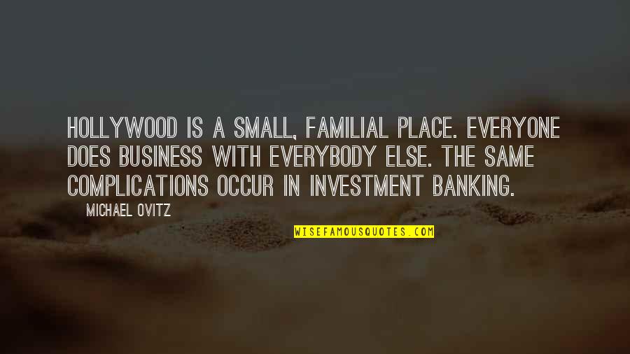 Best Investment Banking Quotes By Michael Ovitz: Hollywood is a small, familial place. Everyone does