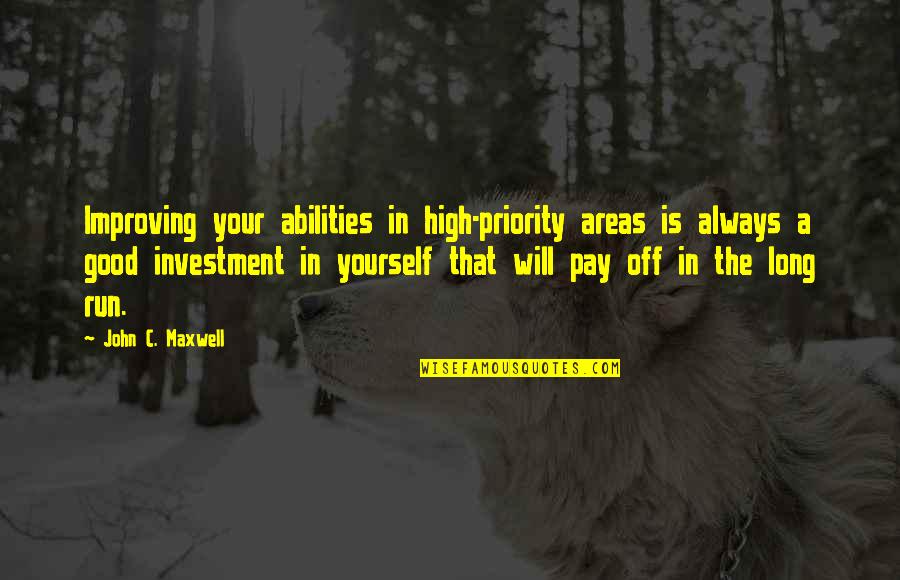 Best Investment Is Yourself Quotes By John C. Maxwell: Improving your abilities in high-priority areas is always