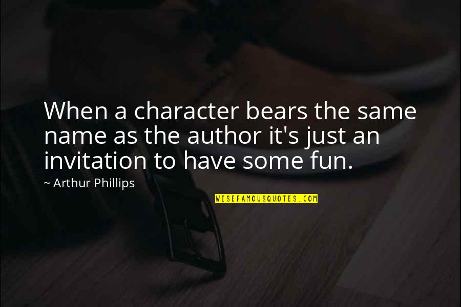 Best Invitation Quotes By Arthur Phillips: When a character bears the same name as