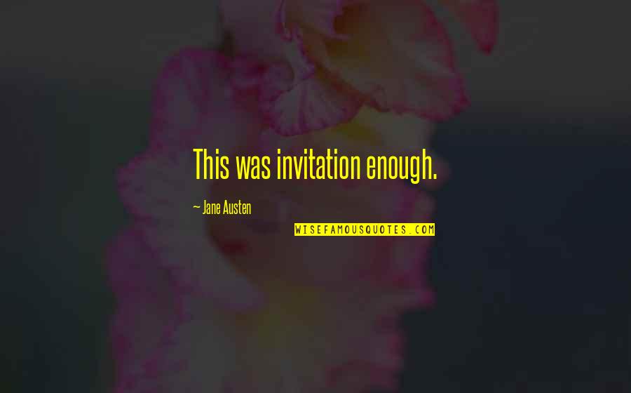 Best Invitation Quotes By Jane Austen: This was invitation enough. Best Invitation Quotes By Jane Austen: This was invitation enough.