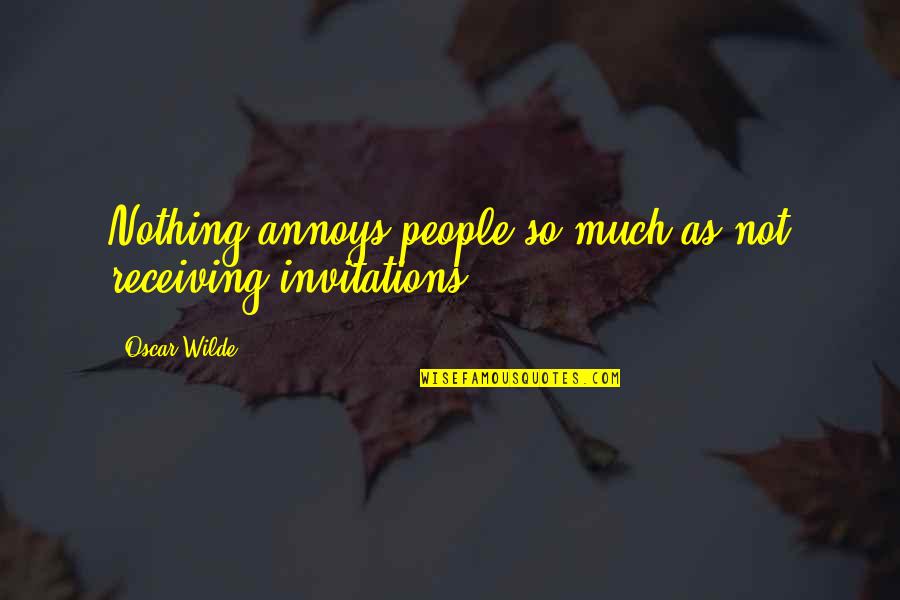 Best Invitation Quotes By Oscar Wilde: Nothing annoys people so much as not receiving