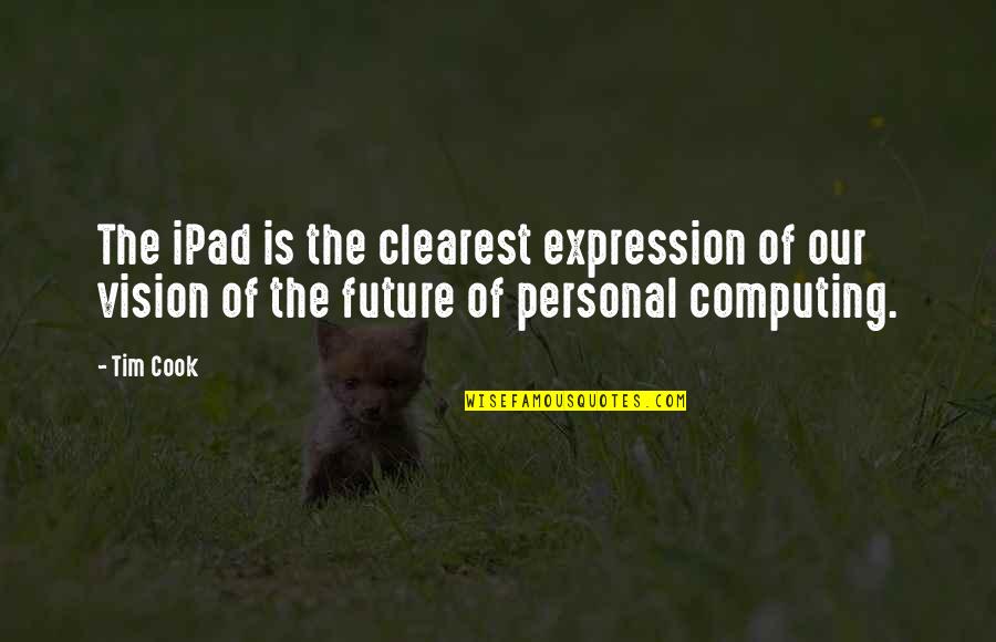Best Ipad Quotes By Tim Cook: The iPad is the clearest expression of our