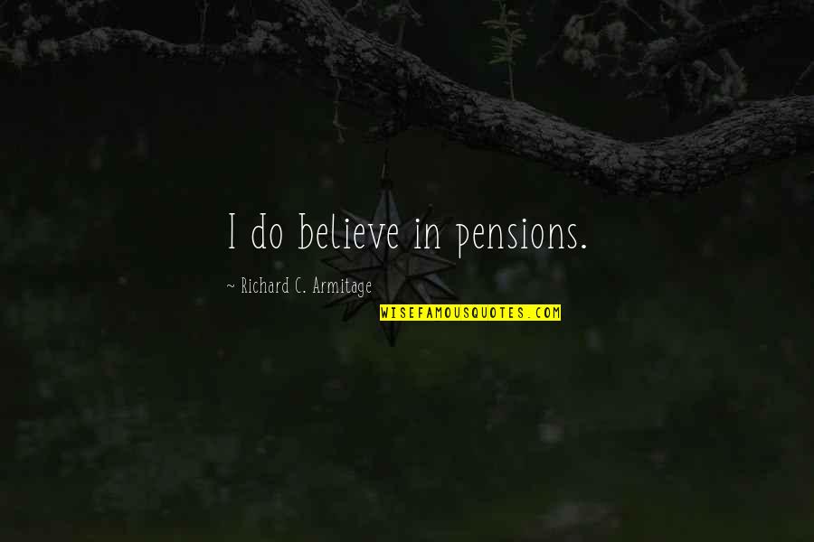 Best Ipl Quotes By Richard C. Armitage: I do believe in pensions. Best Ipl Quotes By Richard C. Armitage: I do believe in pensions.