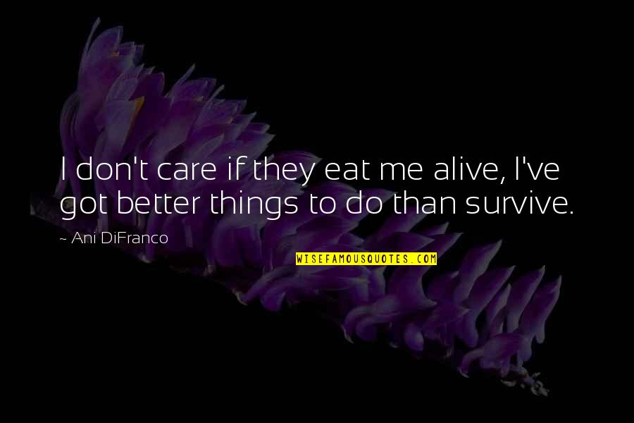 Best Ipod Engraved Quotes By Ani DiFranco: I don't care if they eat me alive,