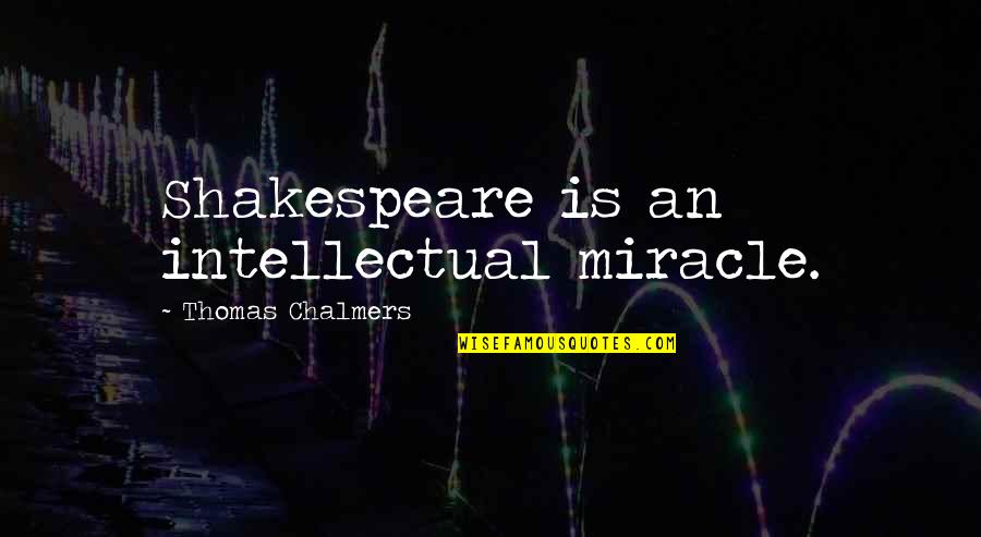 Best Irish Blessings And Quotes By Thomas Chalmers: Shakespeare is an intellectual miracle.