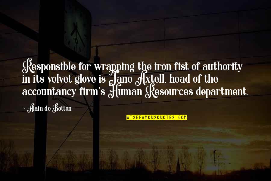 Best Iron Fist Quotes By Alain De Botton: Responsible for wrapping the iron fist of authority