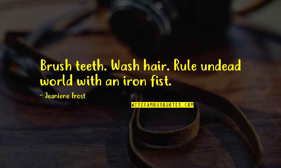 Best Iron Fist Quotes By Jeaniene Frost: Brush teeth. Wash hair. Rule undead world with