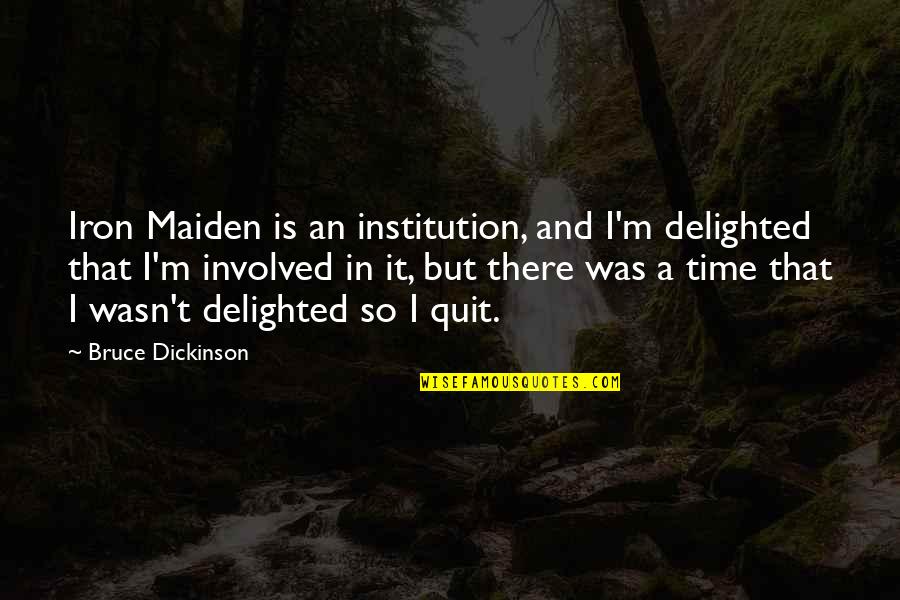 Best Iron Maiden Quotes By Bruce Dickinson: Iron Maiden is an institution, and I'm delighted