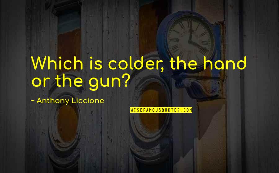 Best Iron Man Quotes By Anthony Liccione: Which is colder, the hand or the gun?