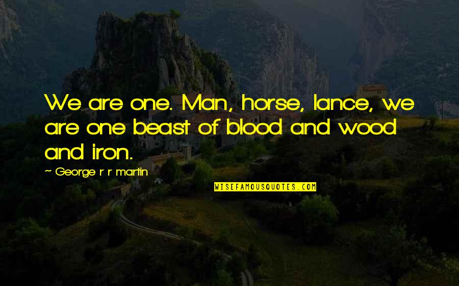 Best Iron Man Quotes By George R R Martin: We are one. Man, horse, lance, we are