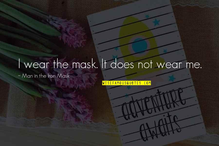 Best Iron Man Quotes By Man In The Iron Mask: I wear the mask. It does not wear