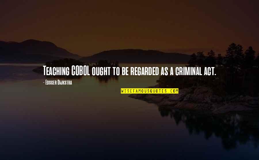 Best Ironman Triathlon Quotes By Edsger Dijkstra: Teaching COBOL ought to be regarded as a Best Ironman Triathlon Quotes By Edsger Dijkstra: Teaching COBOL ought to be regarded as a