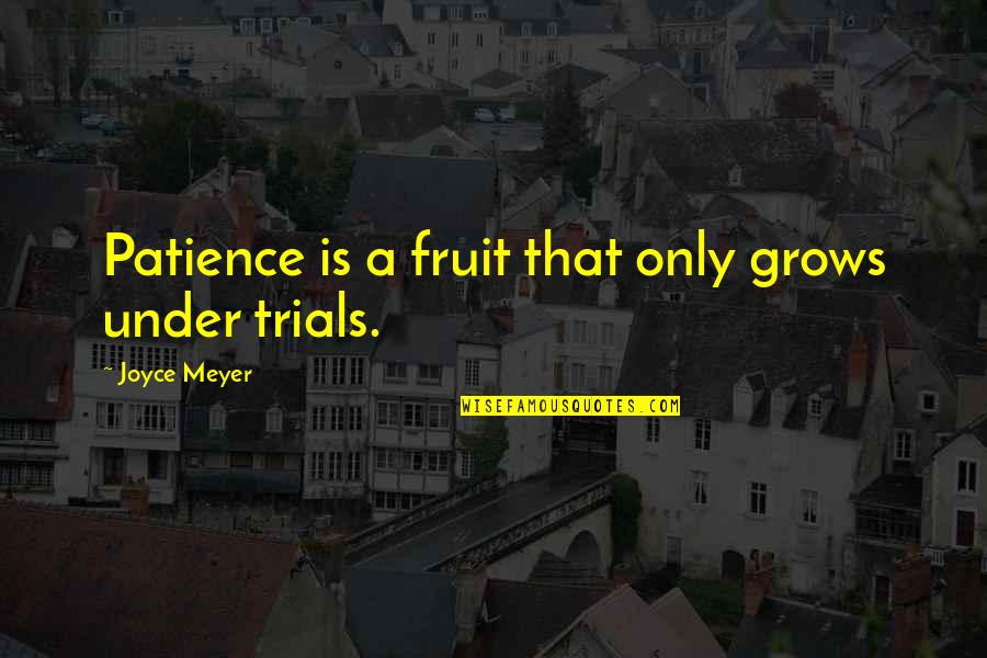 Best Ironman Triathlon Quotes By Joyce Meyer: Patience is a fruit that only grows under Best Ironman Triathlon Quotes By Joyce Meyer: Patience is a fruit that only grows under