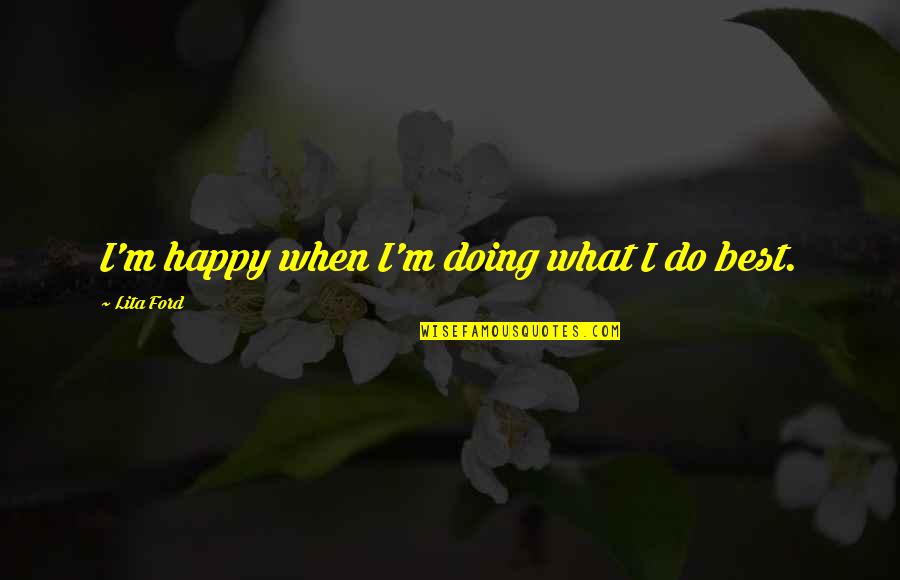 Best Ironman Triathlon Quotes By Lita Ford: I'm happy when I'm doing what I do Best Ironman Triathlon Quotes By Lita Ford: I'm happy when I'm doing what I do