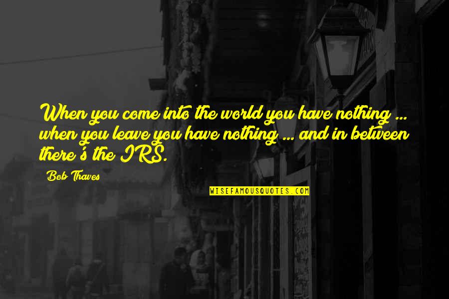 Best Irs Quotes By Bob Thaves: When you come into the world you have