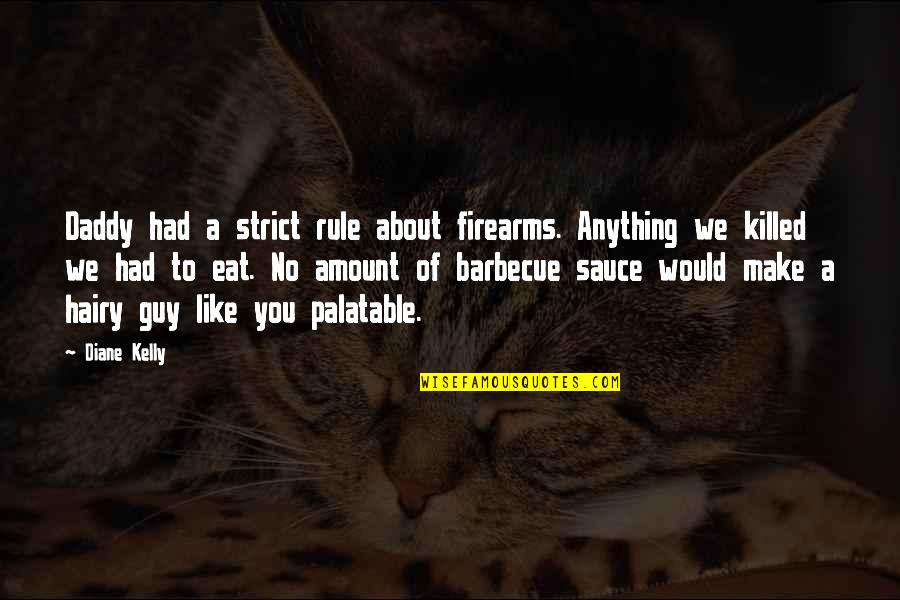 Best Irs Quotes By Diane Kelly: Daddy had a strict rule about firearms. Anything