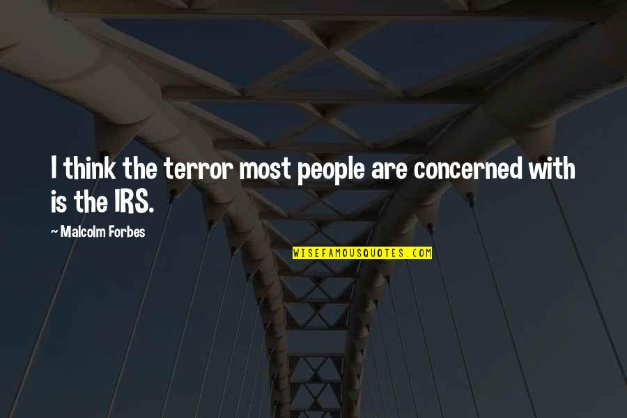 Best Irs Quotes By Malcolm Forbes: I think the terror most people are concerned