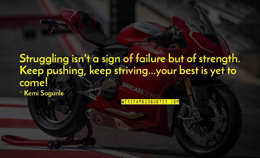 Best Is Yet To Come Quotes By Kemi Sogunle: Struggling isn't a sign of failure but of