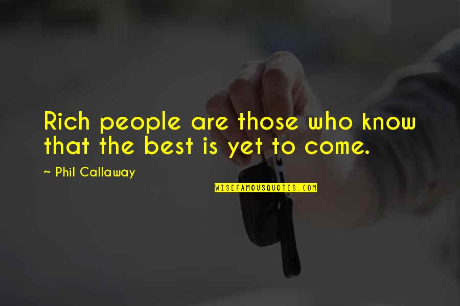 Best Is Yet To Come Quotes By Phil Callaway: Rich people are those who know that the