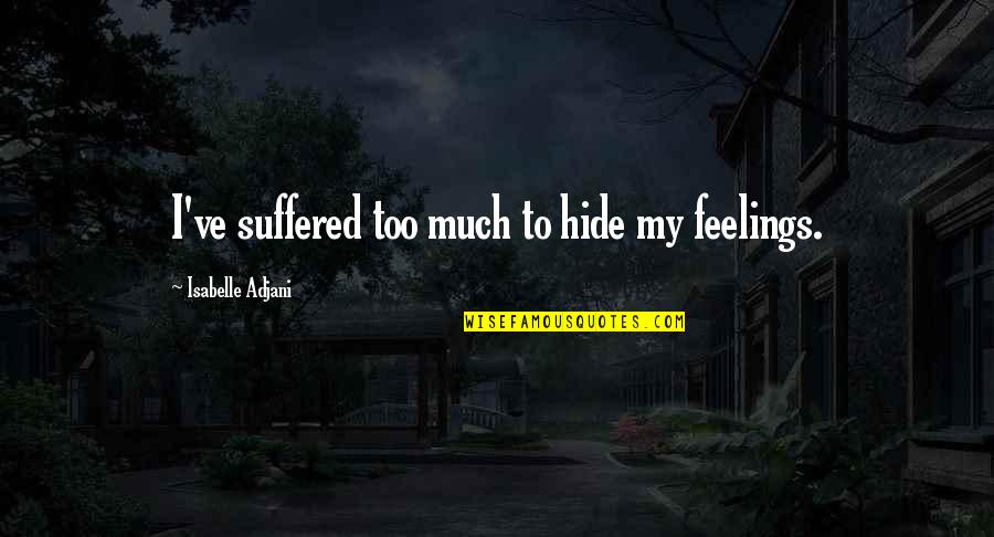 Best Isabelle Quotes By Isabelle Adjani: I've suffered too much to hide my feelings. Best Isabelle Quotes By Isabelle Adjani: I've suffered too much to hide my feelings.